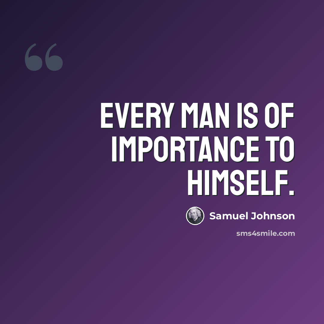 “Every man is of importance to himself.” quote by Samuel Johnson