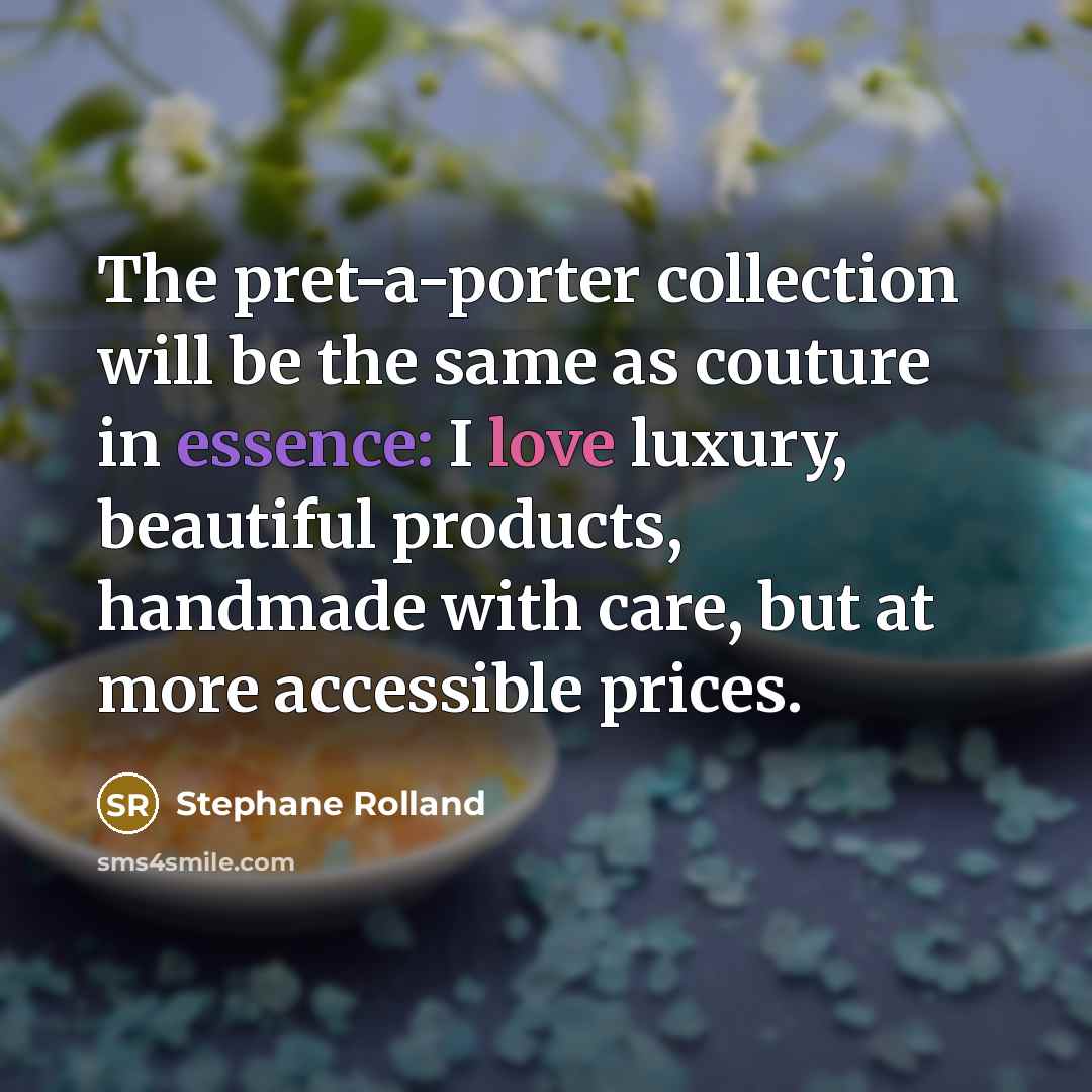 “The pret-a-porter collection will be the same as couture in essence: I love luxury, beautiful products, handmade with care, but at more accessible prices.” quote by Stephane Rolland