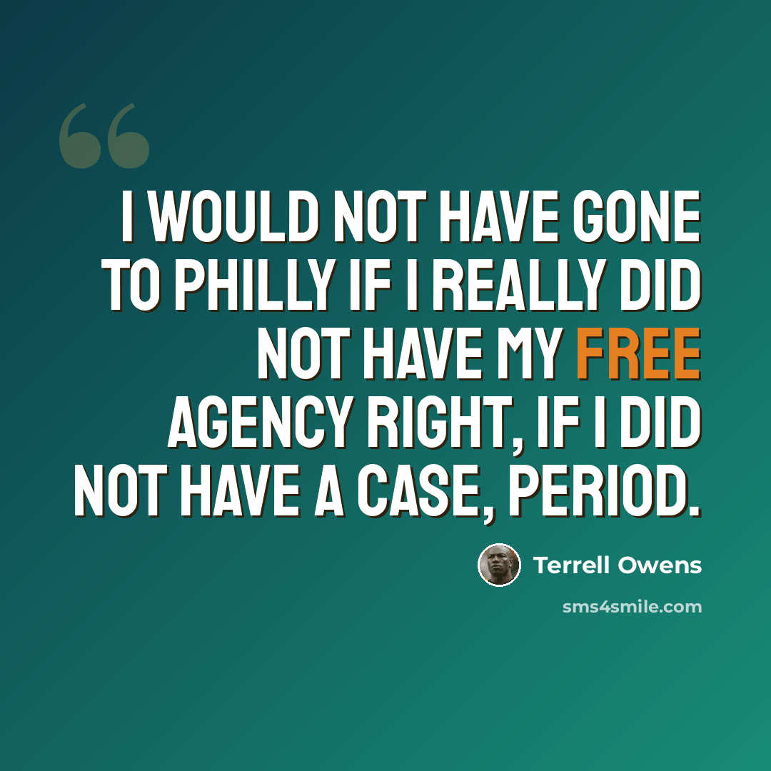 “I would not have gone to Philly if I really did not have my free agency right, if I did not have a case, period.” quote by Terrell Owens