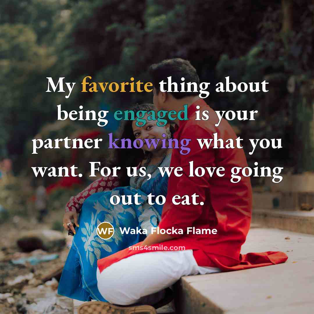 “My favorite thing about being engaged is your partner knowing what you want. For us, we love going out to eat.” quote by Waka Flocka Flame