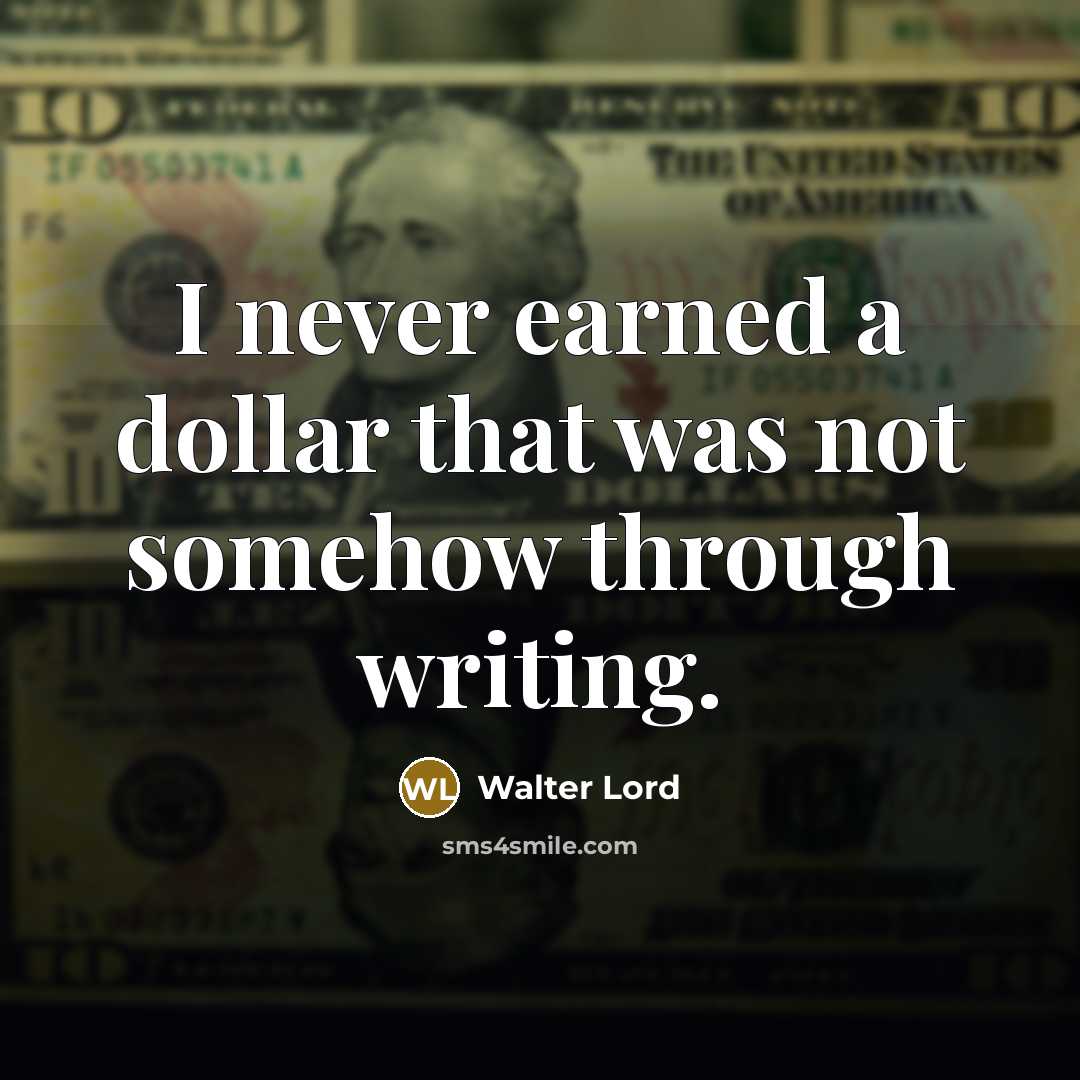 “I never earned a dollar that was not somehow through writing.” quote by Walter Lord