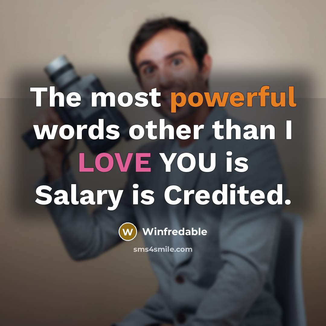 “The most powerful words other than I LOVE YOU is Salary is Credited.” quote by Winfredable