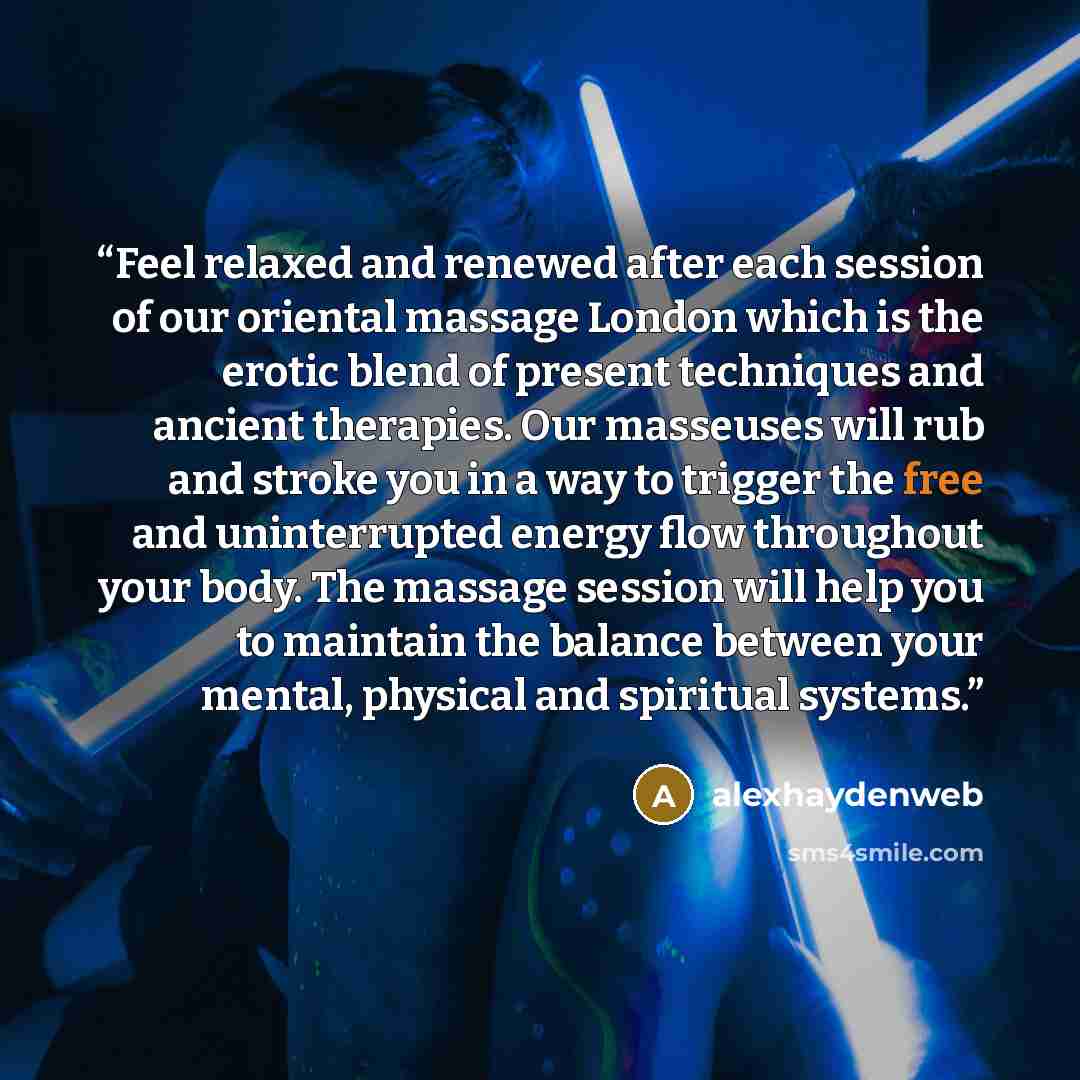 “Feel relaxed and renewed after each session of our oriental massage London which is the erotic blend of present techniques and ancient therapies. Our masseuses will rub and stroke you in a way to trigger the free and uninterrupted energy flow throughout your body. The massage session will help you…” quote by alexhaydenweb