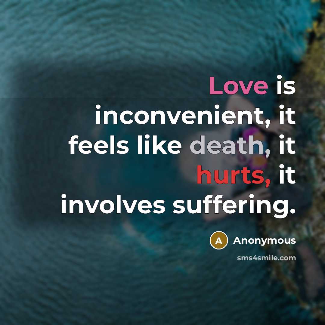 “Love is inconvenient, it feels like death, it hurts, it involves suffering.” quote by Anonymous