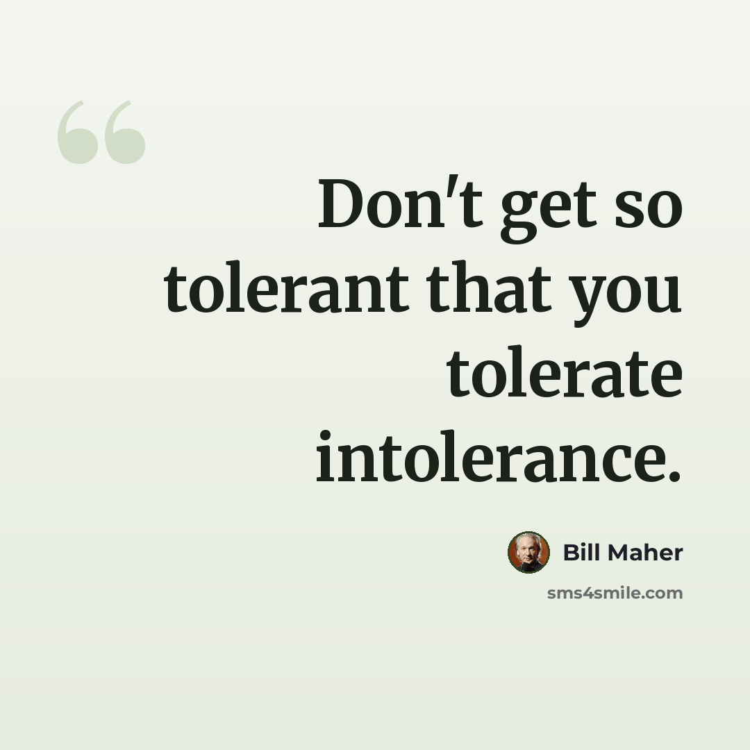 “Don't get so tolerant that you tolerate intolerance.” quote by Bill Maher