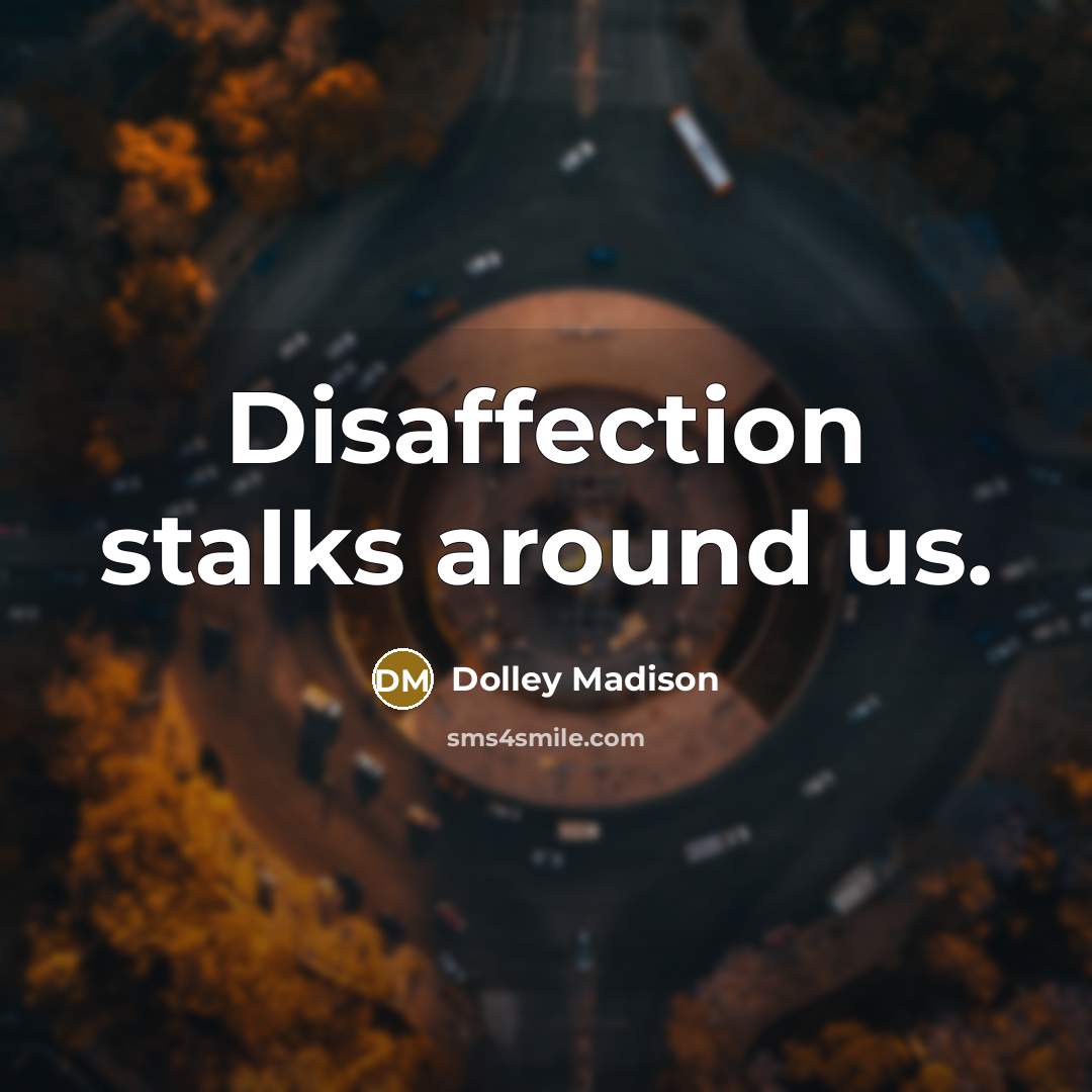 “Disaffection stalks around us.” quote by Dolley Madison