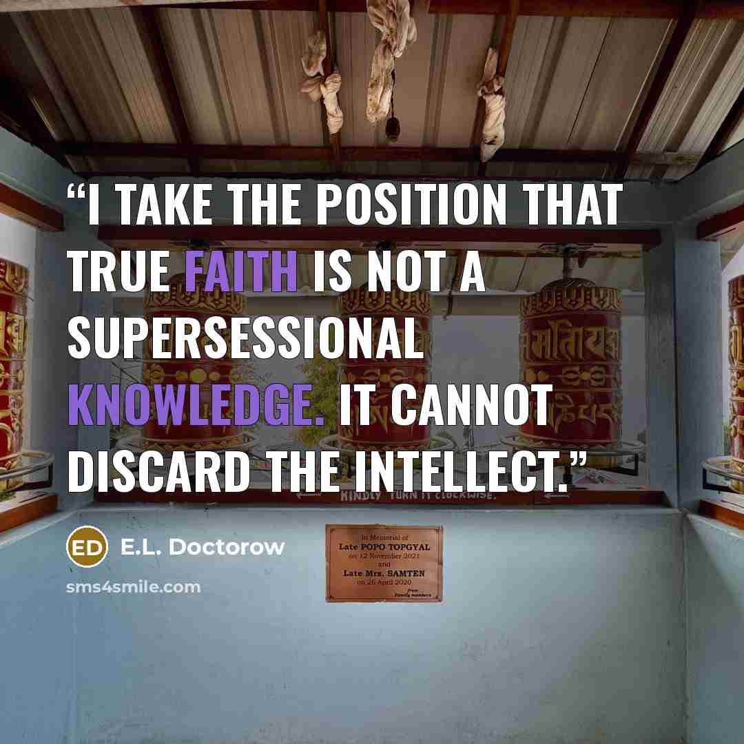 “I take the position that true faith is not a supersessional knowledge. It cannot discard the intellect.” quote by E.L. Doctorow
