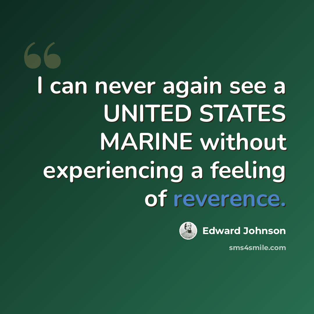 “I can never again see a UNITED STATES MARINE without experiencing a feeling of reverence.” quote by Edward Johnson