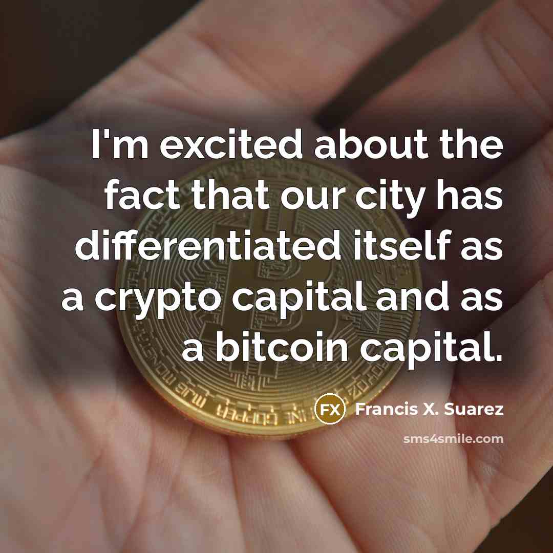 “I'm excited about the fact that our city has differentiated itself as a crypto capital and as a bitcoin capital.” quote by Francis X. Suarez