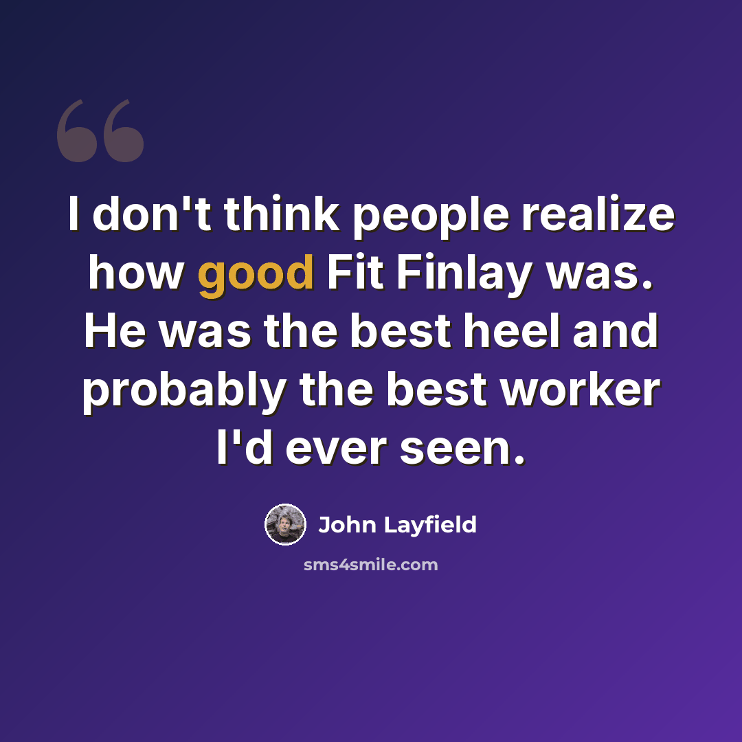 “I don't think people realize how good Fit Finlay was. He was the best heel and probably the best worker I'd ever seen.” quote by John Layfield