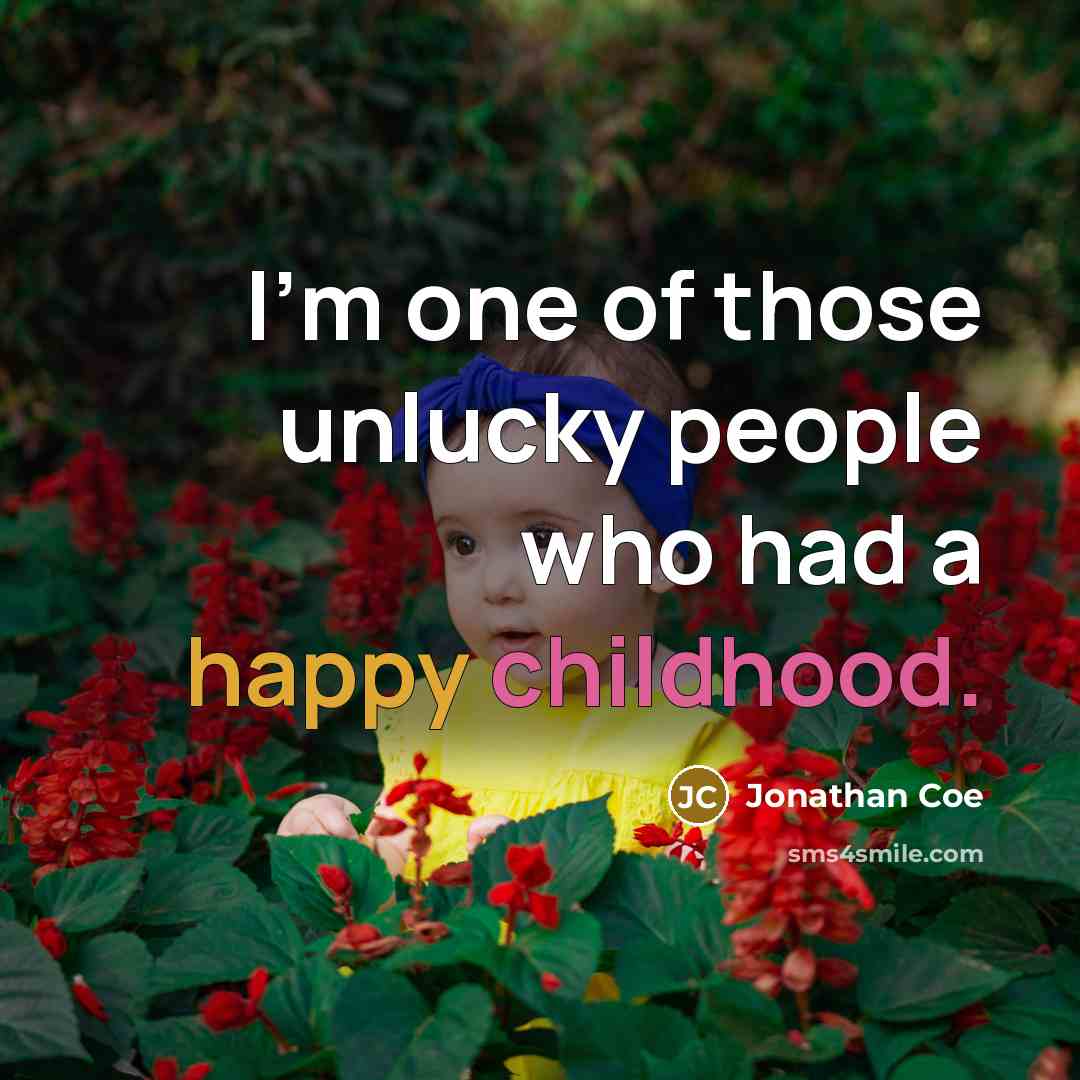 “I'm one of those unlucky people who had a happy childhood.” quote by Jonathan Coe