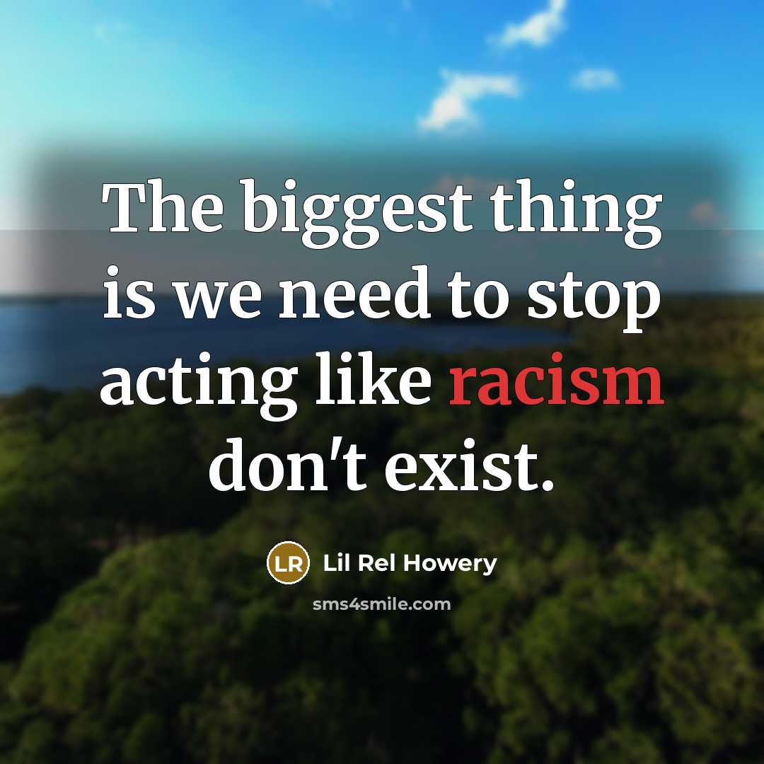 “The biggest thing is we need to stop acting like racism don't exist.” quote by Lil Rel Howery
