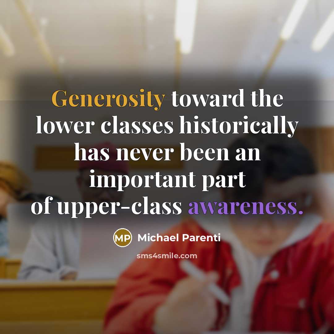 “Generosity toward the lower classes historically has never been an important part of upper-class awareness.” quote by Michael Parenti