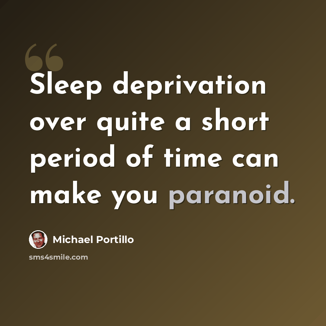 “Sleep deprivation over quite a short period of time can make you paranoid.” quote by Michael Portillo