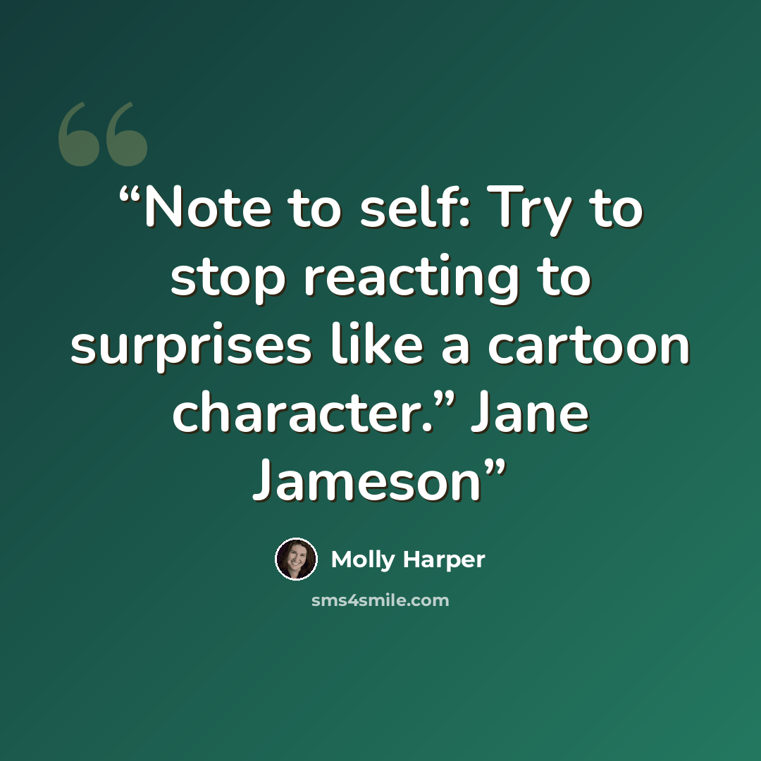 “Note to self: Try to stop reacting to surprises like a cartoon character.” Jane Jameson” quote by Molly Harper