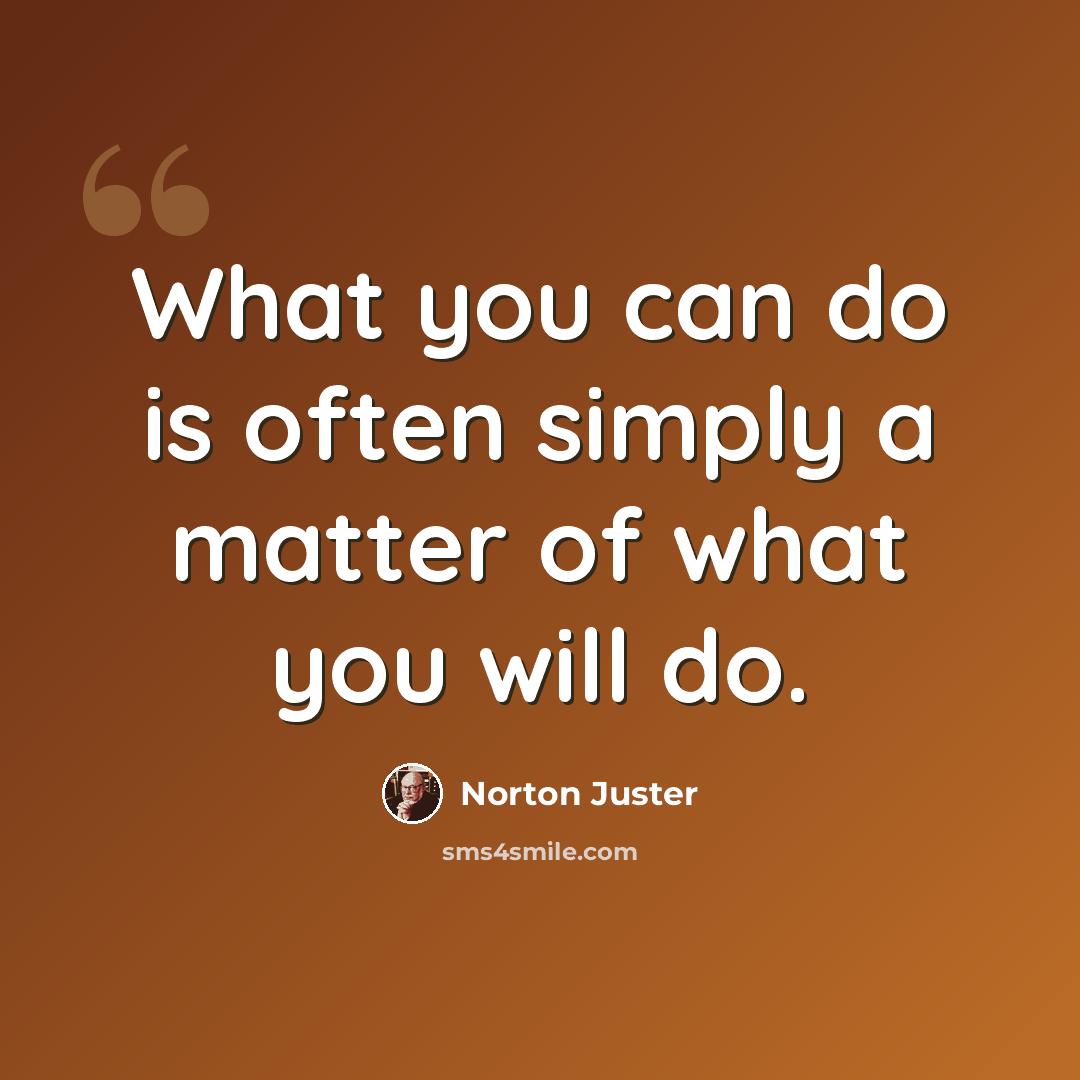 “What you can do is often simply a matter of what you will do.” quote by Norton Juster