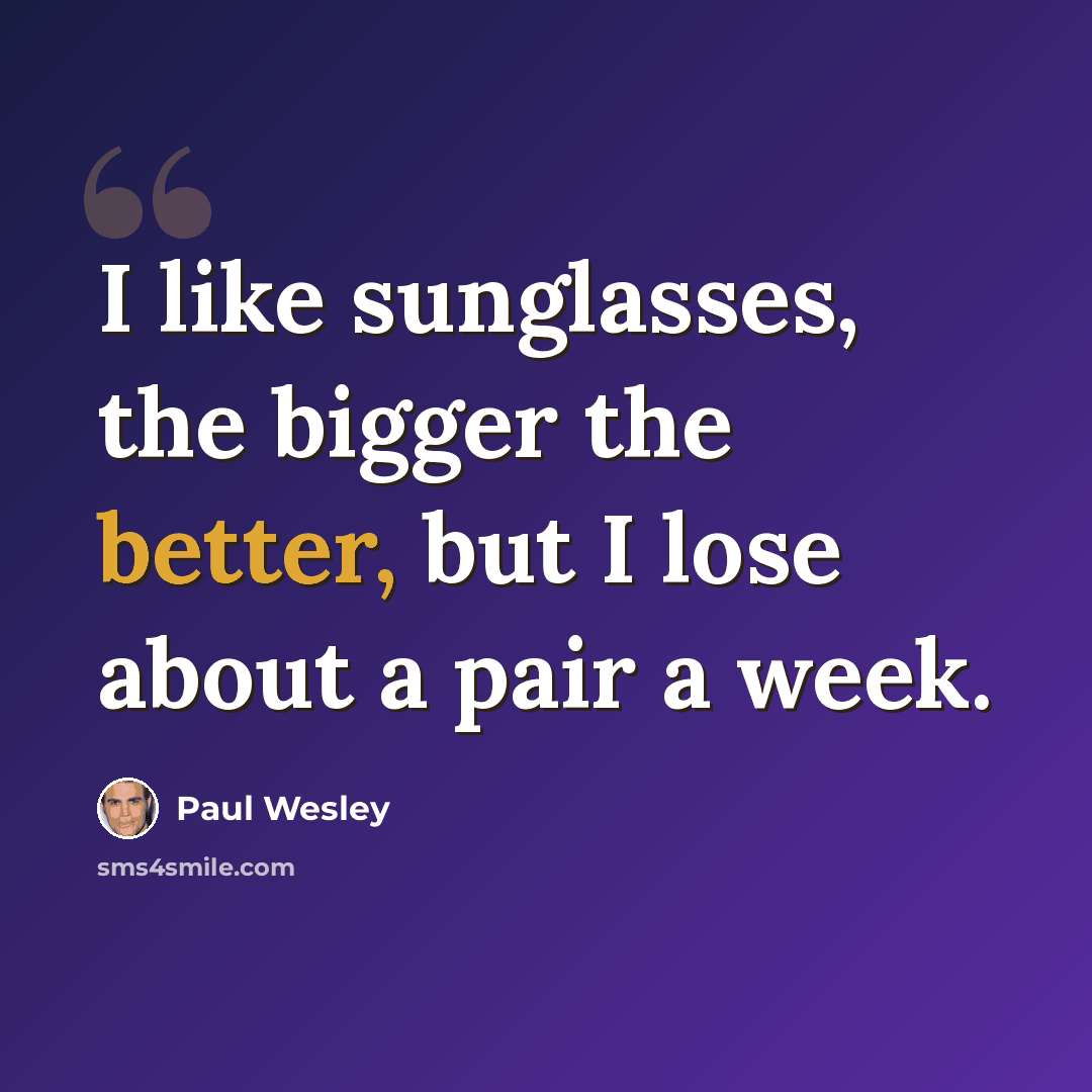 “I like sunglasses, the bigger the better, but I lose about a pair a week.” quote by Paul Wesley