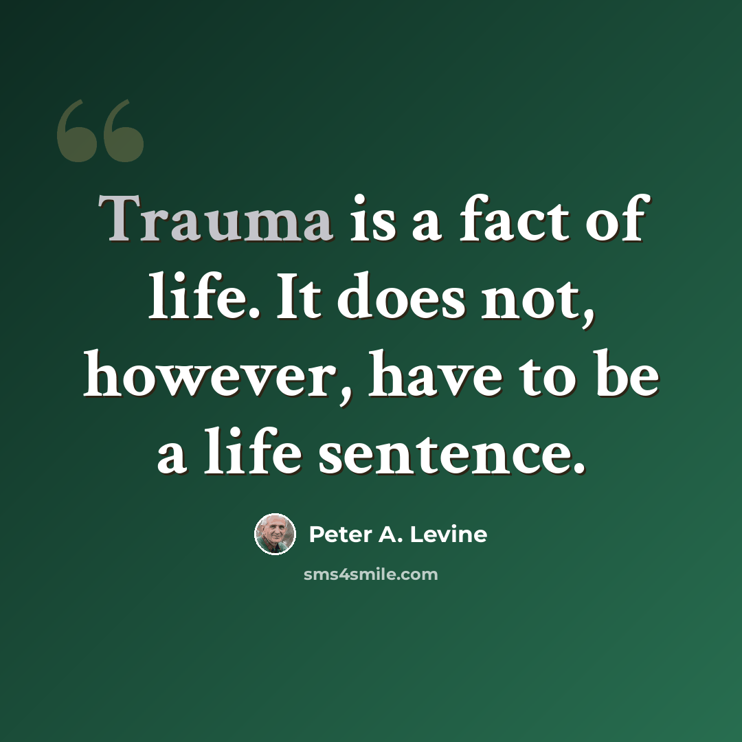 “Trauma is a fact of life. It does not, however, have to be a life sentence.” quote by Peter A. Levine