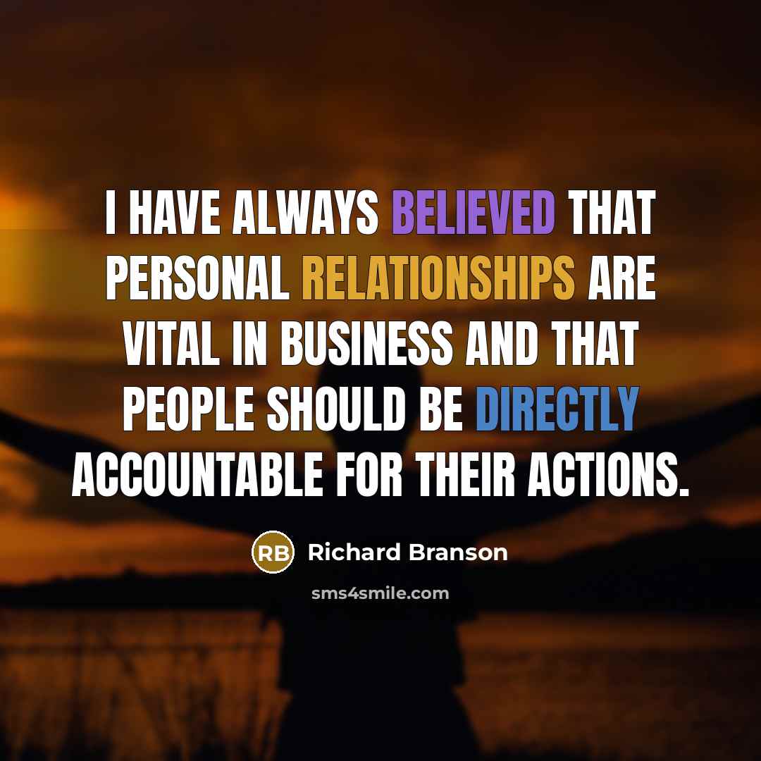“I have always believed that personal relationships are vital in business and that people should be directly accountable for their actions.” quote by Richard Branson