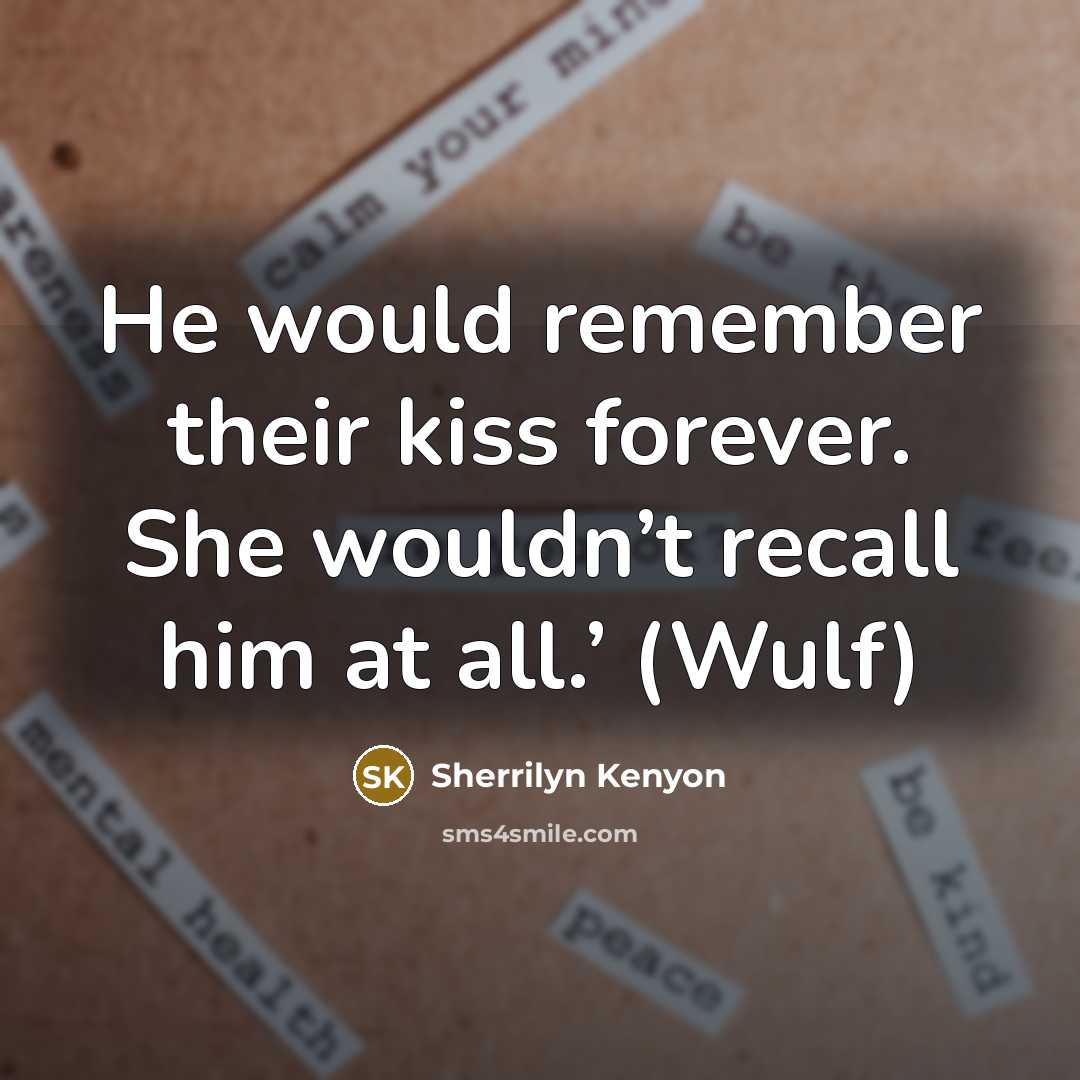 “He would remember their kiss forever. She wouldn’t recall him at all.’ (Wulf)” quote by Sherrilyn Kenyon