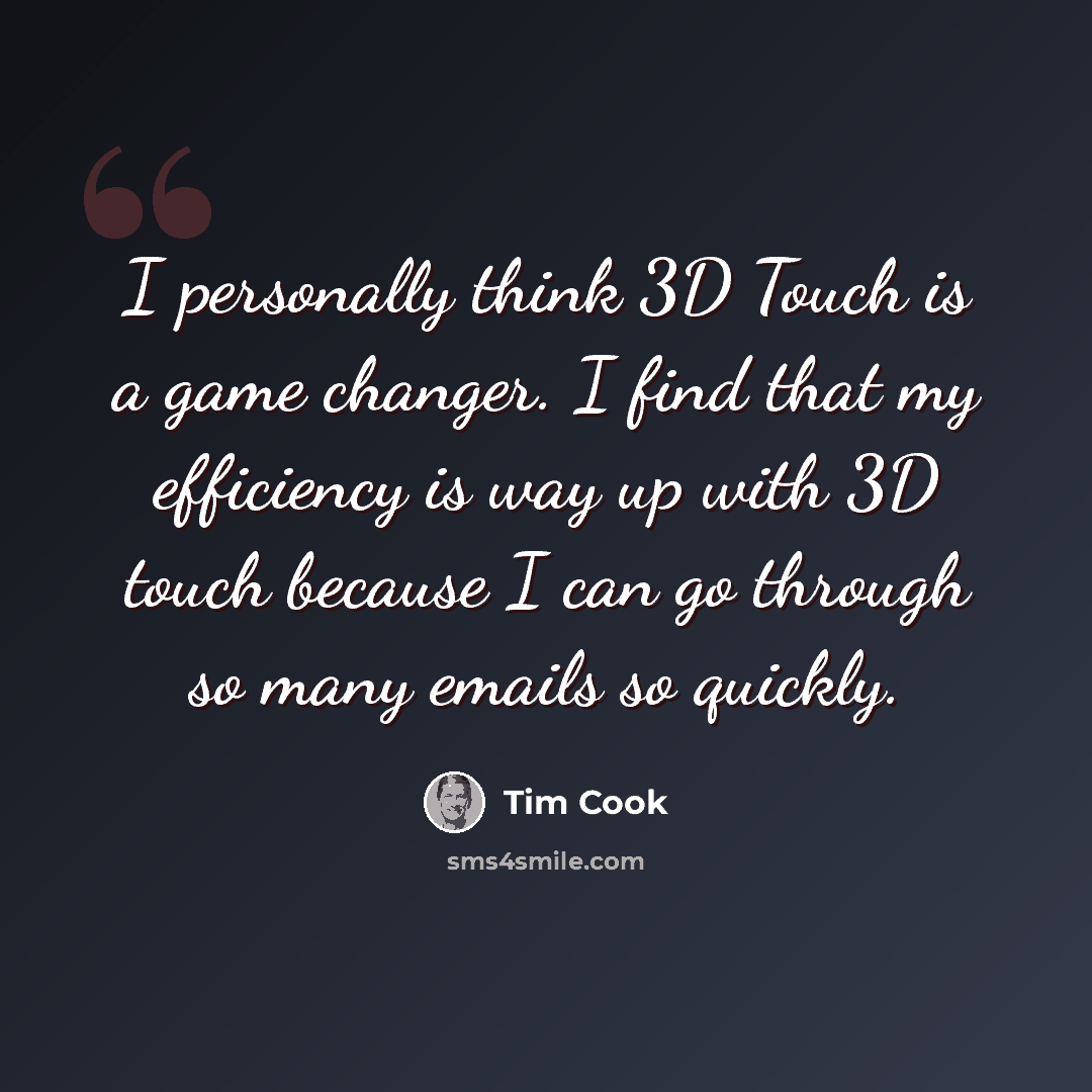 “I personally think 3D Touch is a game changer. I find that my efficiency is way up with 3D touch because I can go through so many emails so quickly.” quote by Tim Cook