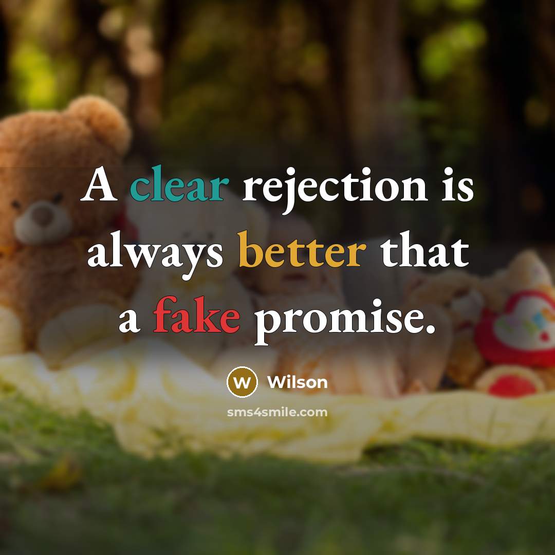 “A clear rejection is always better that a fake promise.” quote by Wilson
