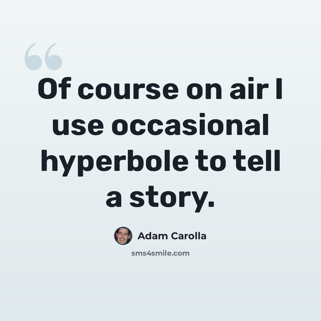 “Of course on air I use occasional hyperbole to tell a story.” quote by Adam Carolla