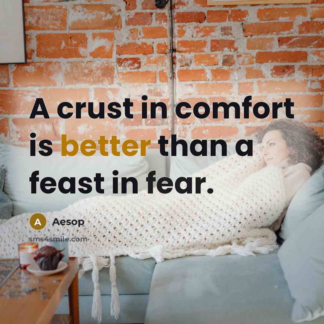 “A crust in comfort is better than a feast in fear.” quote by Aesop