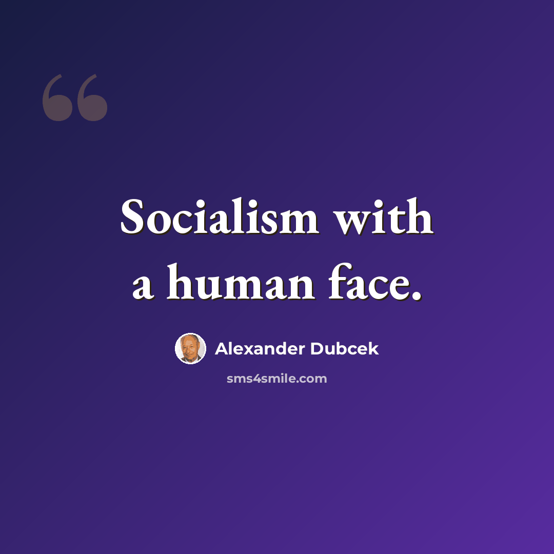 “Socialism with a human face.” quote by Alexander Dubcek