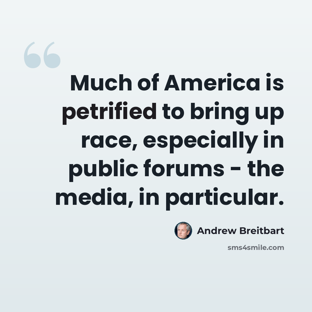 “Much of America is petrified to bring up race, especially in public forums - the media, in particular.” quote by Andrew Breitbart