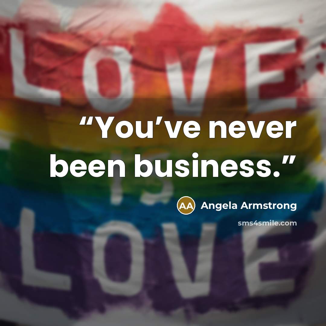 “You’ve never been business.” quote by Angela Armstrong