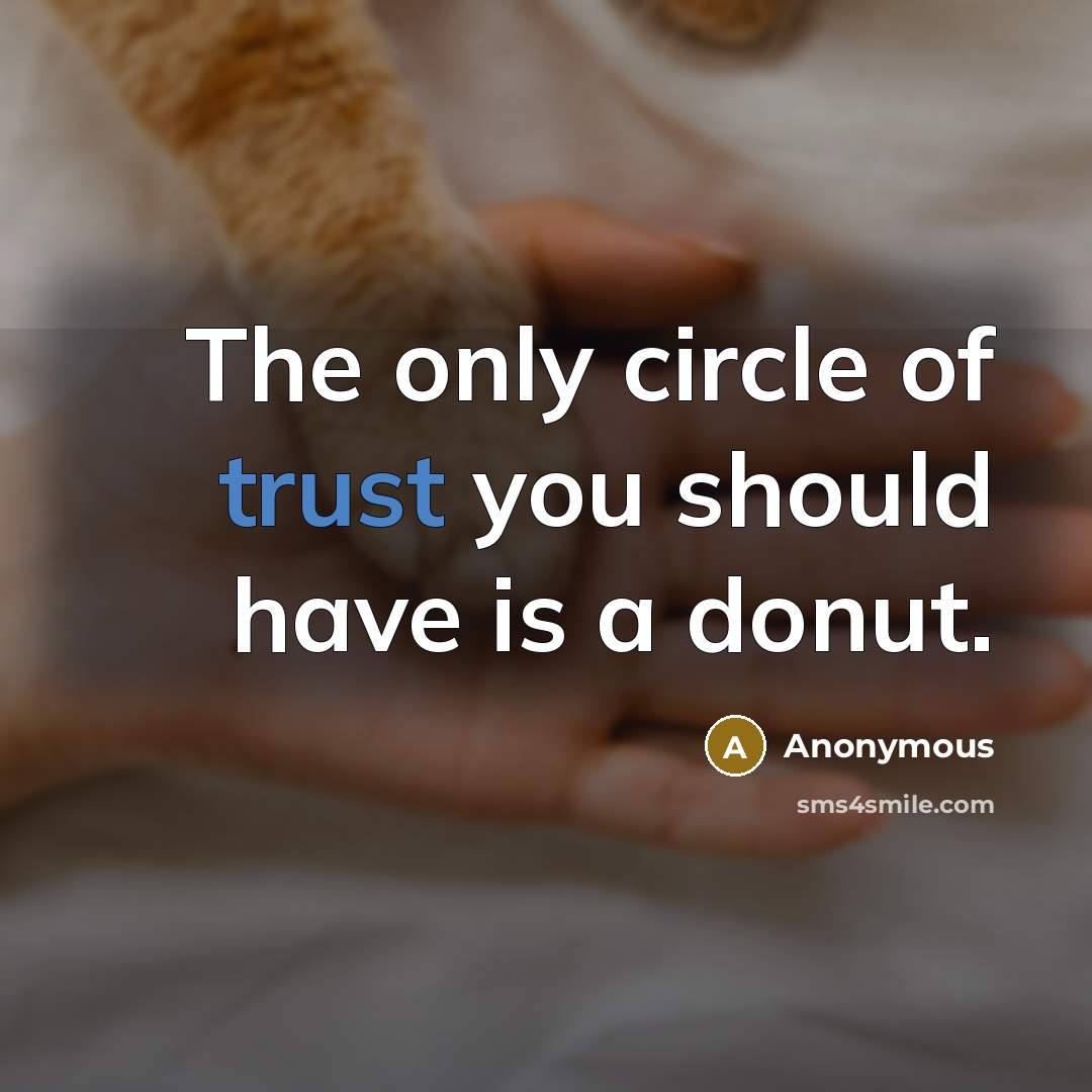 “The only circle of trust you should have is a donut.” quote by Anonymous