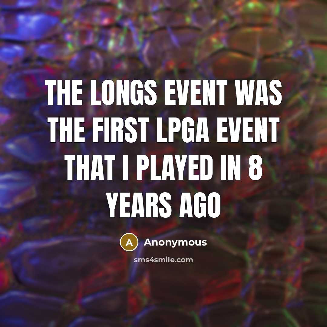 “The Longs event was the first LPGA event that I played in 8 years ago” quote by Anonymous