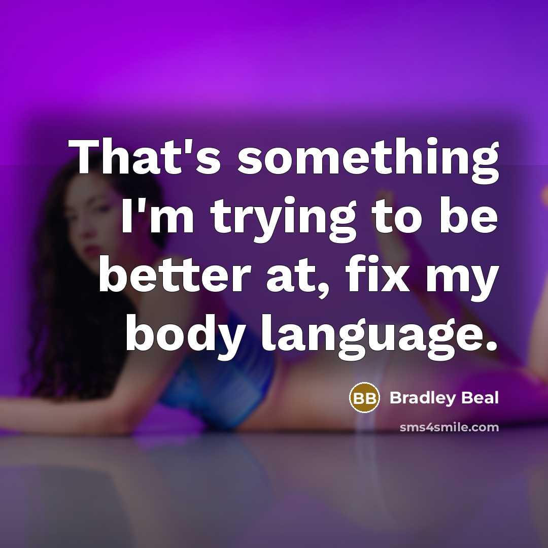 “That's something I'm trying to be better at, fix my body language.” quote by Bradley Beal