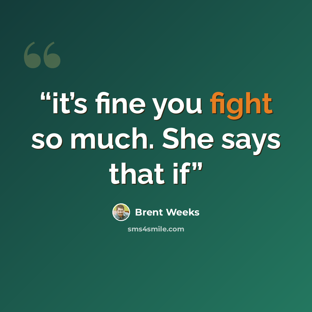 “it’s fine you fight so much. She says that if” quote by Brent Weeks