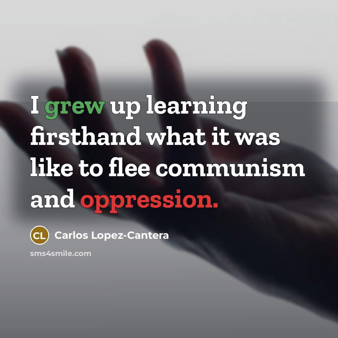 “I grew up learning firsthand what it was like to flee communism and oppression.” quote by Carlos Lopez-Cantera