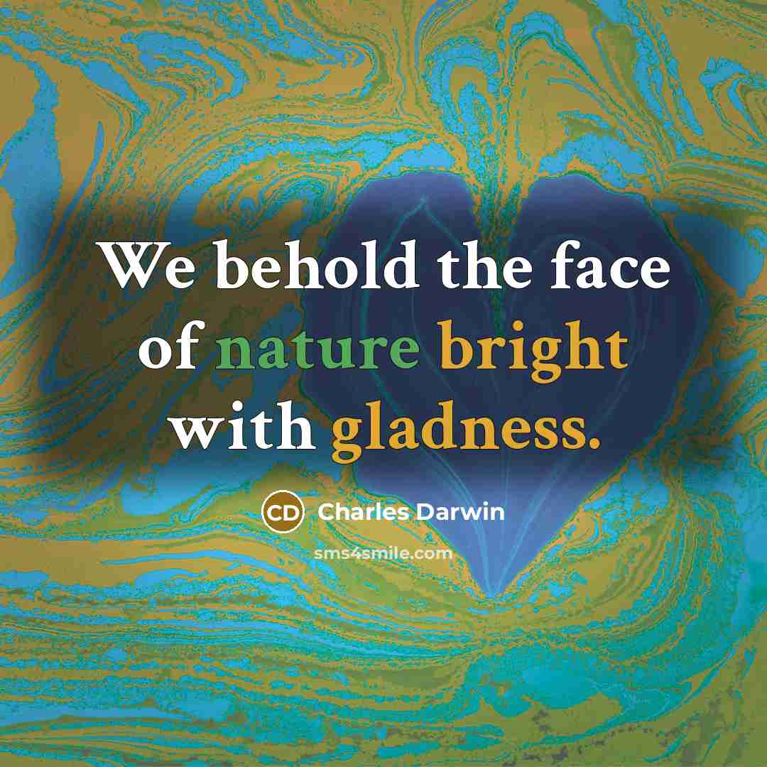 “We behold the face of nature bright with gladness.” quote by Charles Darwin