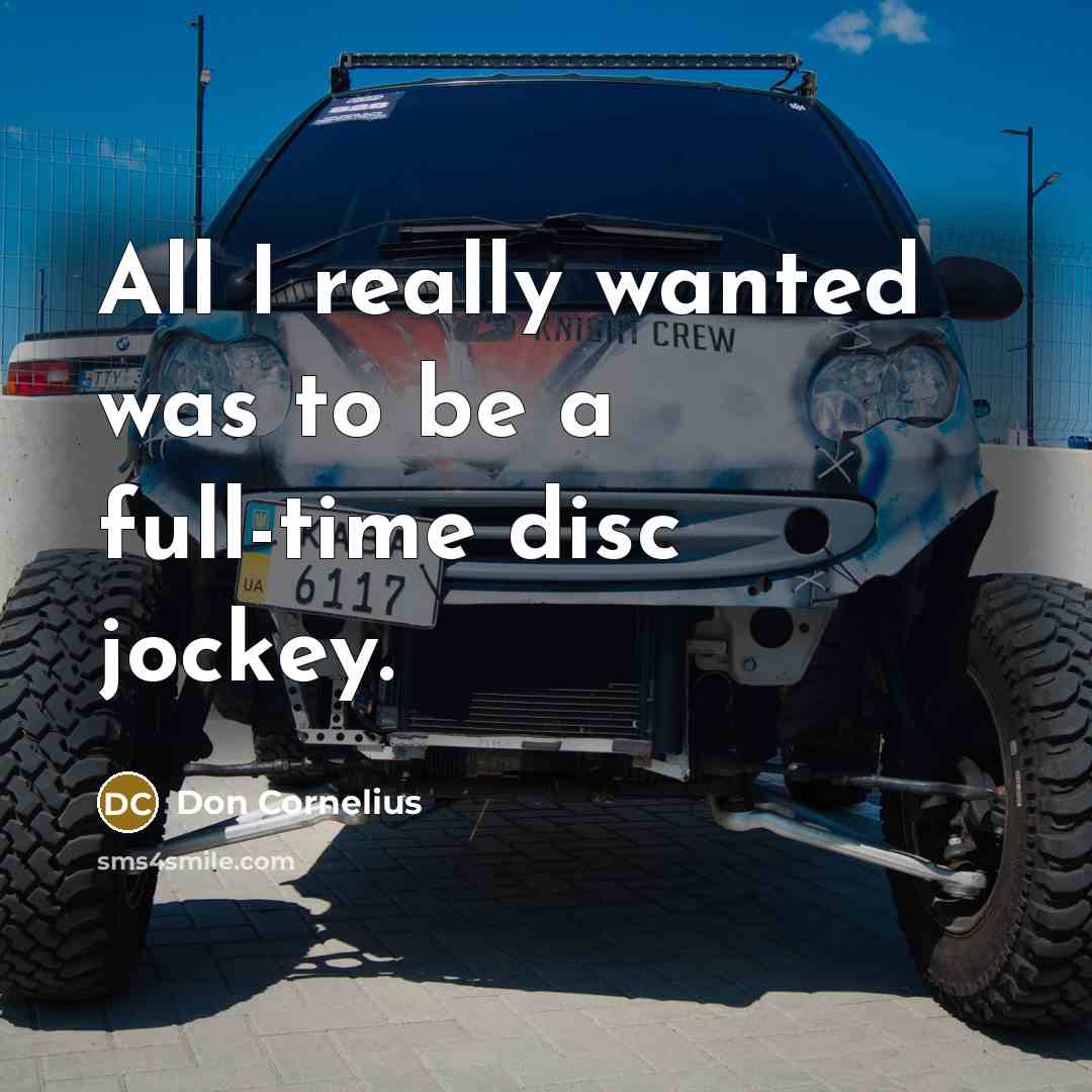 “All I really wanted was to be a full-time disc jockey.” quote by Don Cornelius