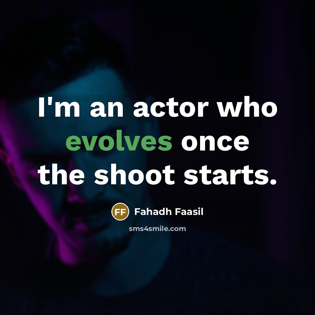 “I'm an actor who evolves once the shoot starts.” quote by Fahadh Faasil