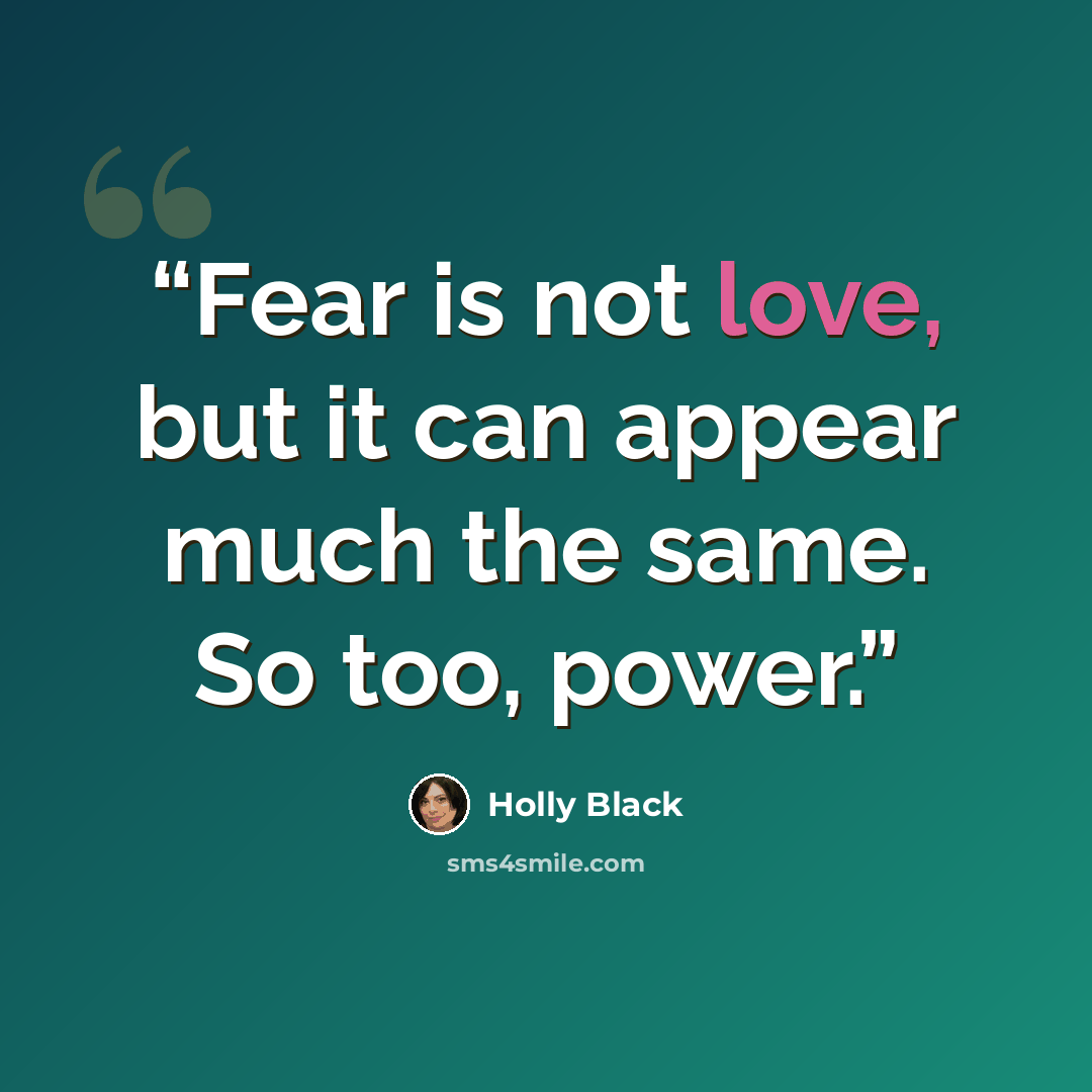 “Fear is not love, but it can appear much the same. So too, power.” quote by Holly Black
