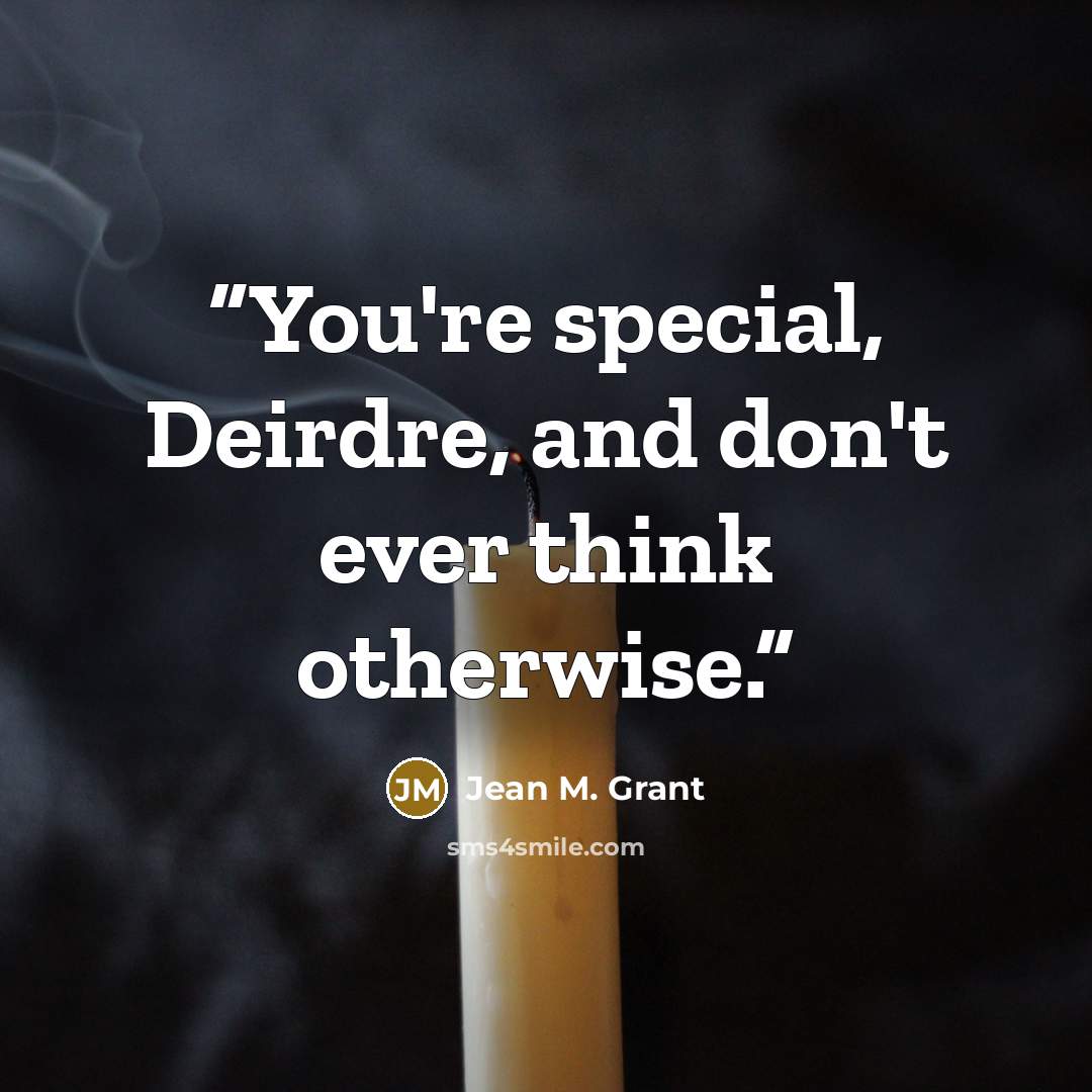“You're special, Deirdre, and don't ever think otherwise.” quote by Jean M. Grant