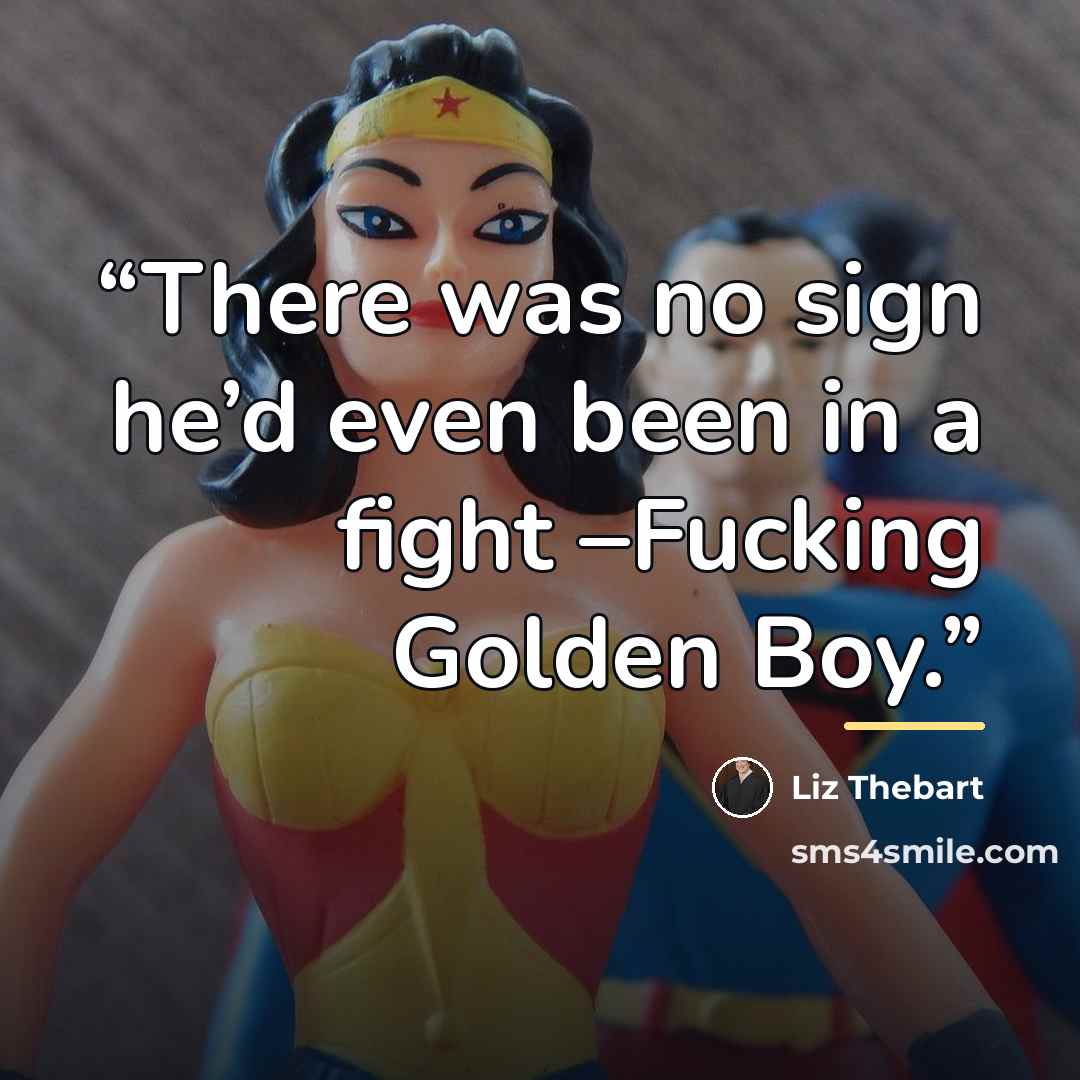 “There was no sign he’d even been in a fight –Fucking Golden Boy.” quote by Liz Thebart
