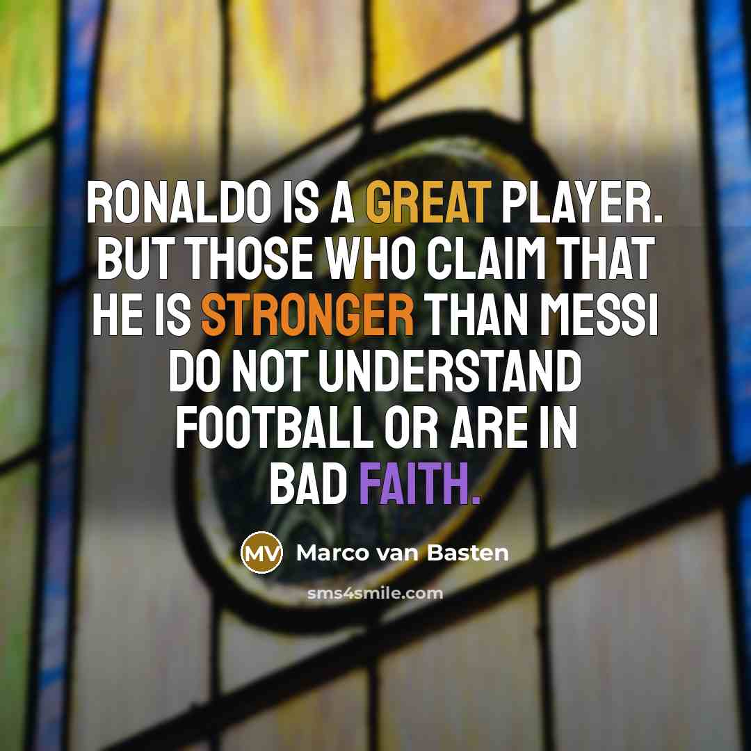 “Ronaldo is a great player. But those who claim that he is stronger than Messi do not understand football or are in bad faith.” quote by Marco van Basten