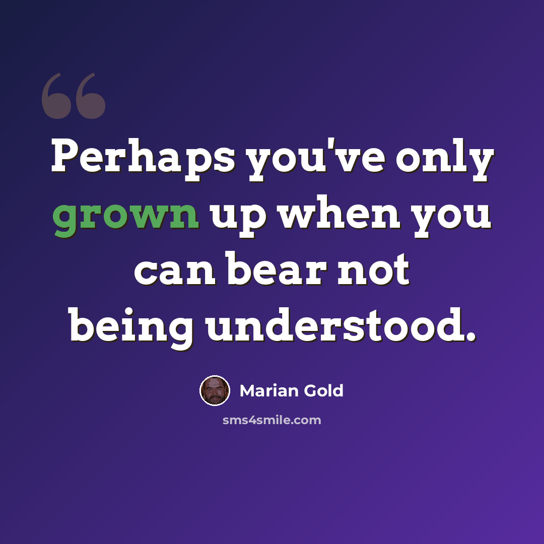 “Perhaps you've only grown up when you can bear not being understood.” quote by Marian Gold