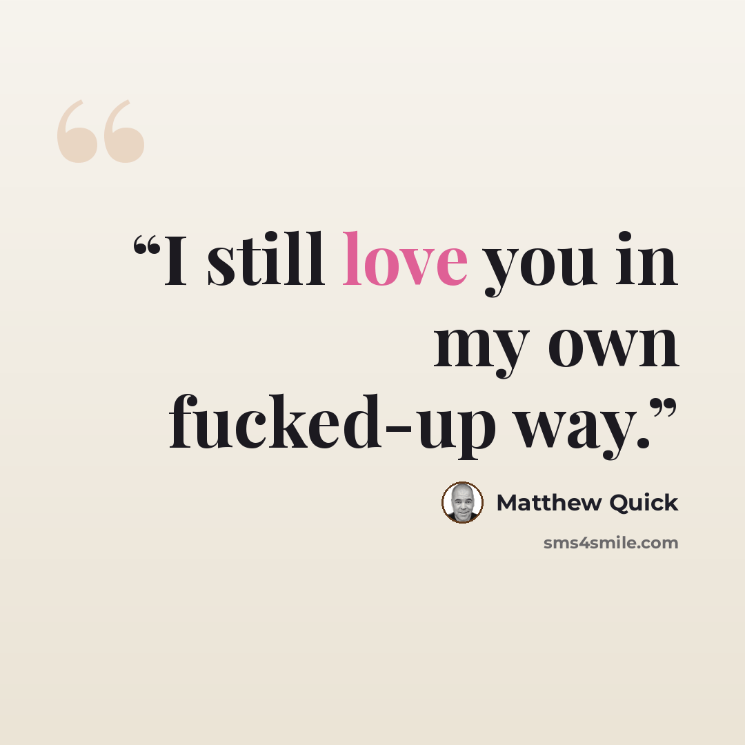 “I still love you in my own fucked-up way.” quote by Matthew Quick