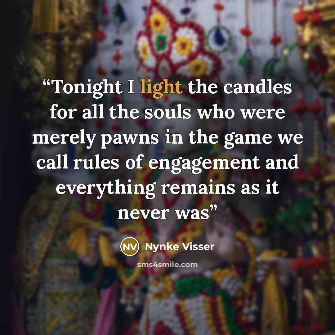 “Tonight I light the candles for all the souls who were merely pawns in the game we call rules of engagement and everything remains as it never was” quote by Nynke Visser