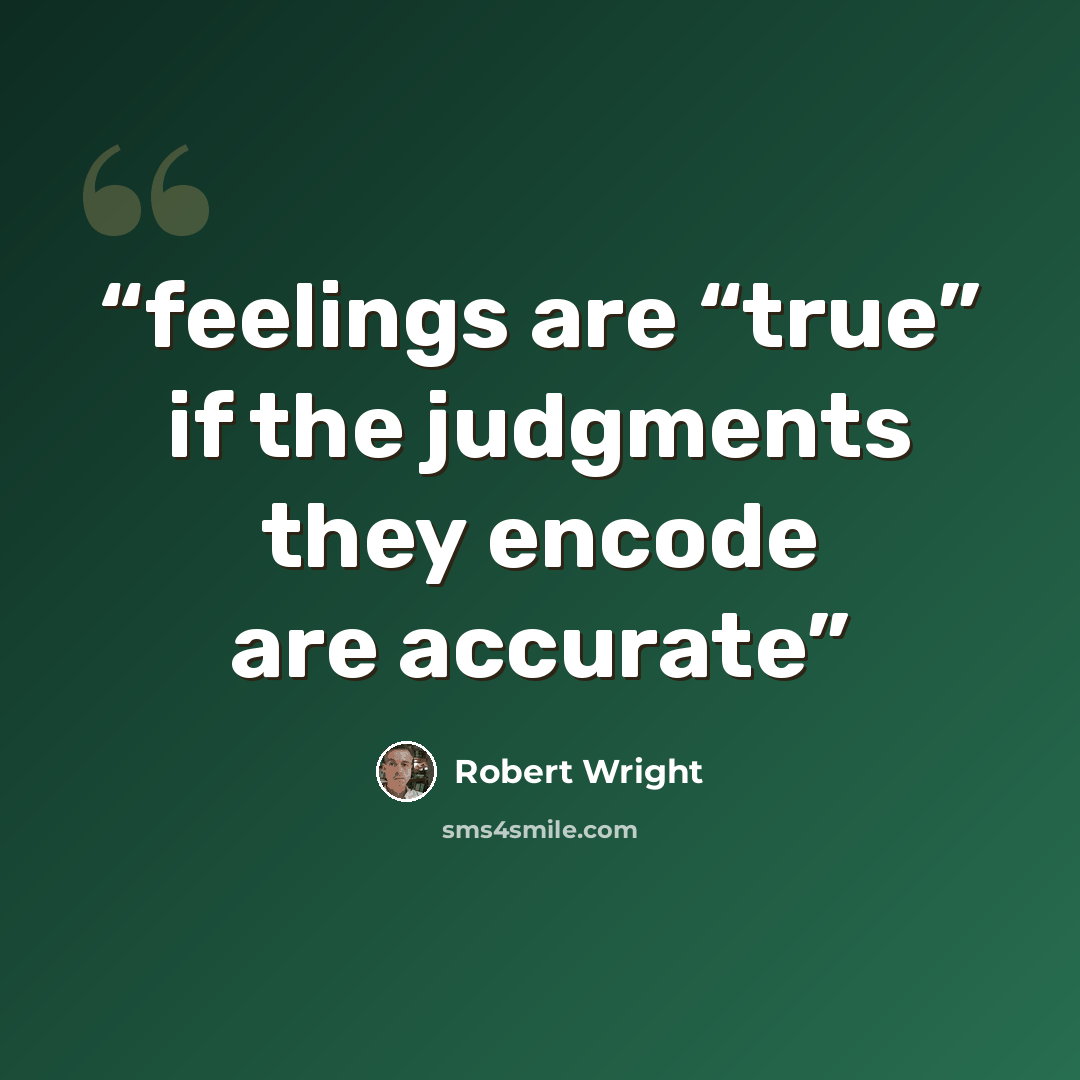 “feelings are “true” if the judgments they encode are accurate” quote by Robert Wright