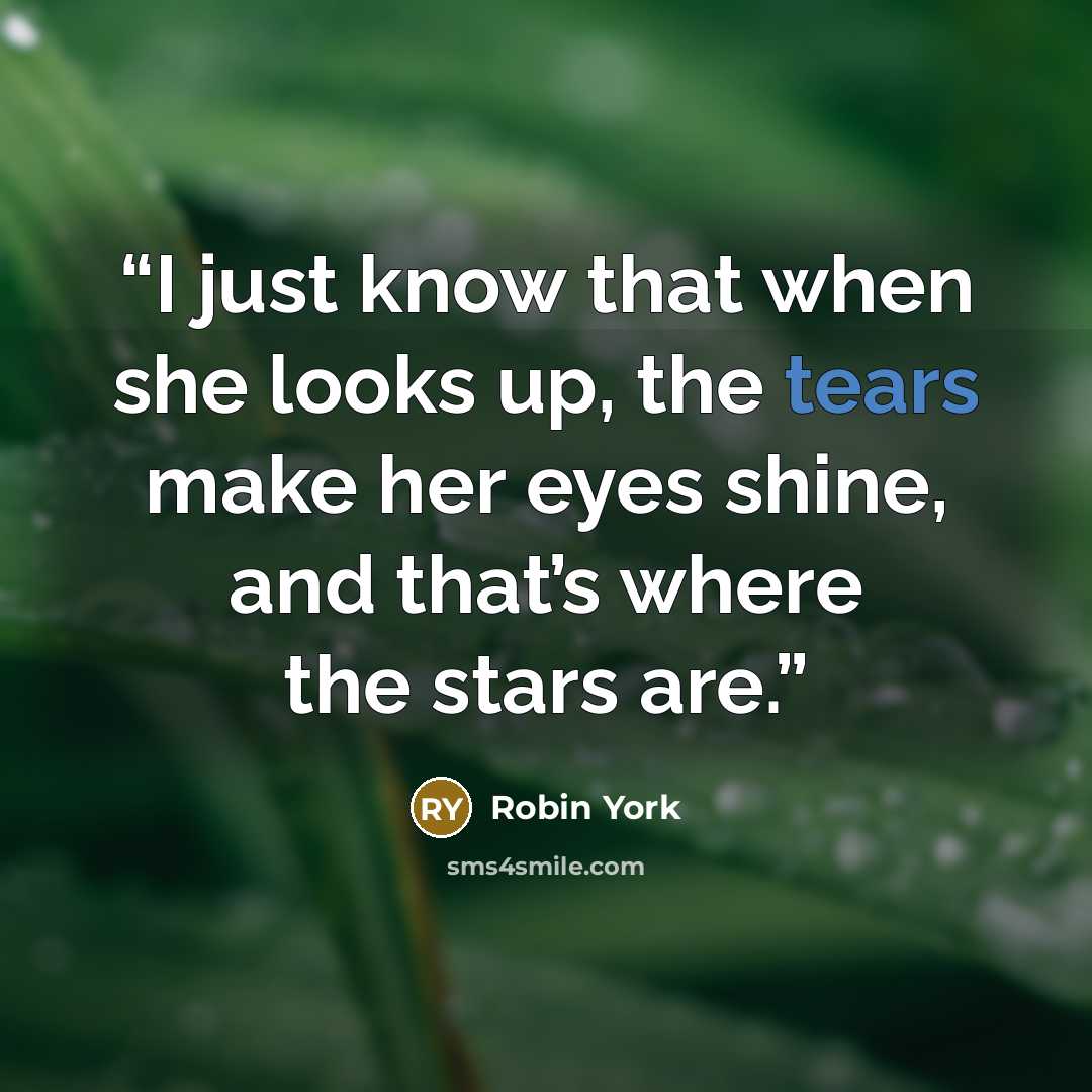 “I just know that when she looks up, the tears make her eyes shine, and that’s where the stars are.” quote by Robin York