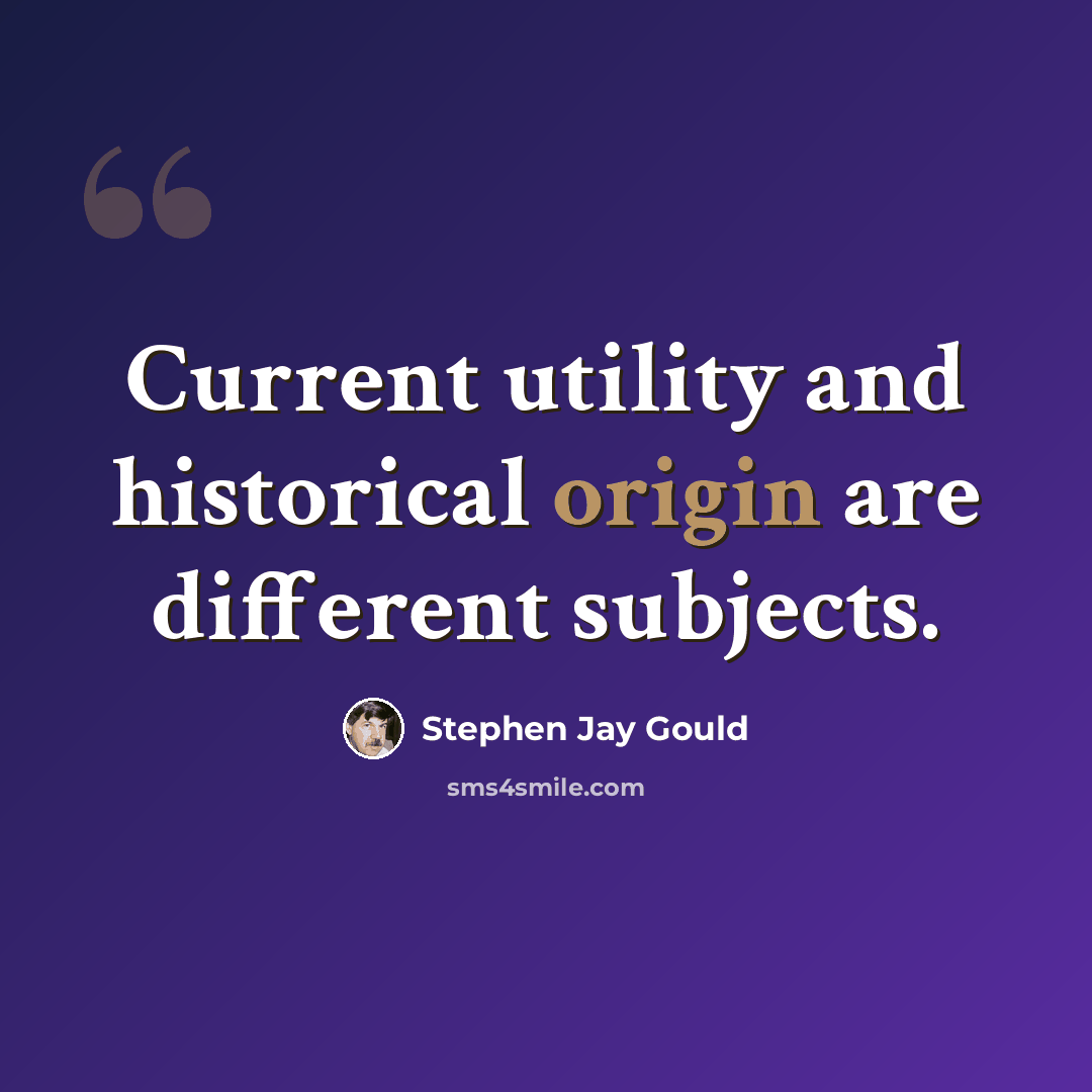 “Current utility and historical origin are different subjects.” quote by Stephen Jay Gould
