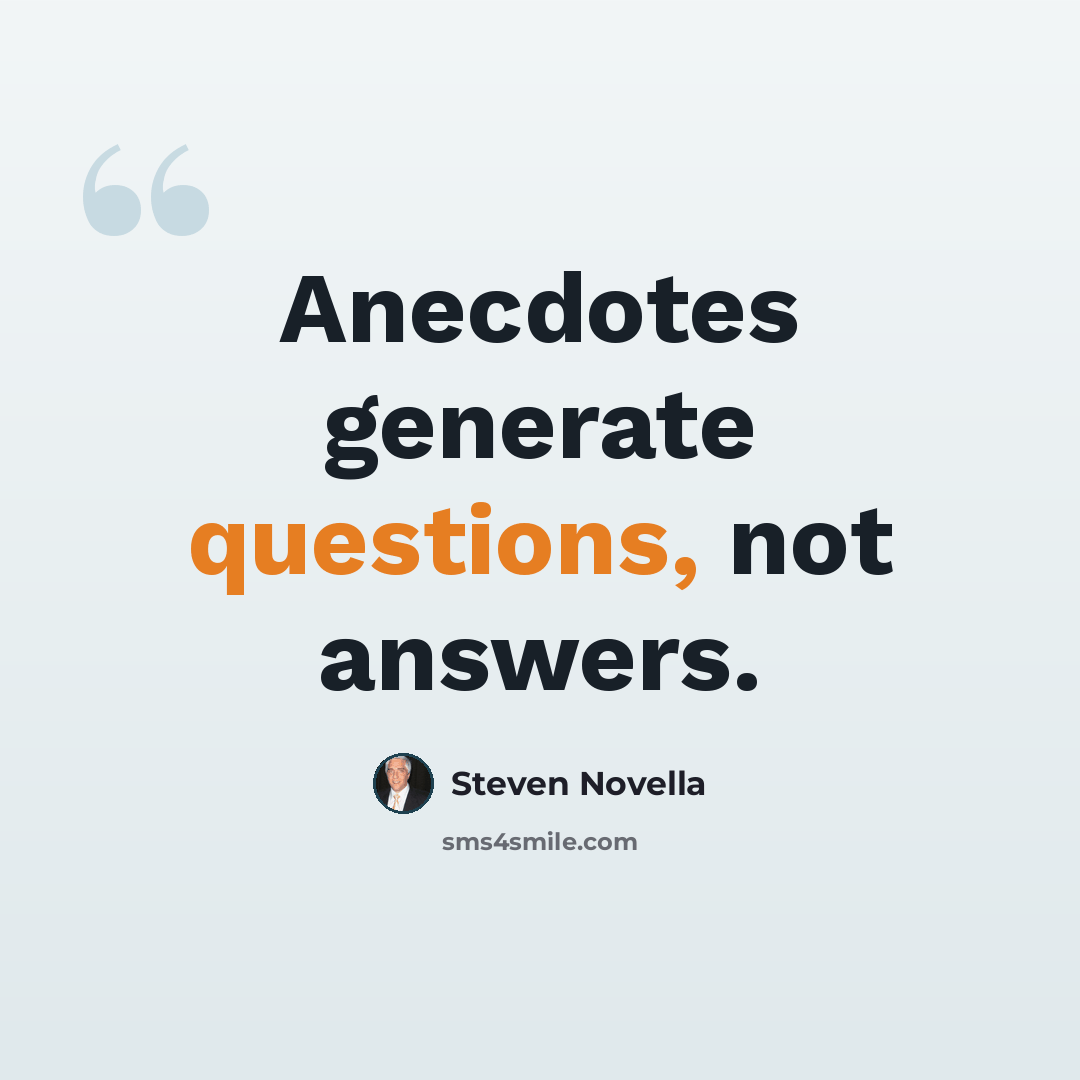 “Anecdotes generate questions, not answers.” quote by Steven Novella